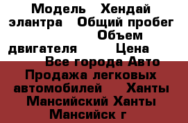  › Модель ­ Хендай элантра › Общий пробег ­ 188 000 › Объем двигателя ­ 16 › Цена ­ 350 000 - Все города Авто » Продажа легковых автомобилей   . Ханты-Мансийский,Ханты-Мансийск г.